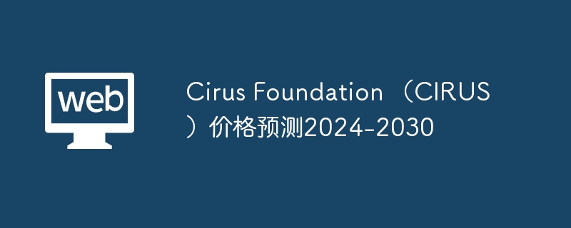 Cirus Foundation （CIRUS）价格预测2024-2030