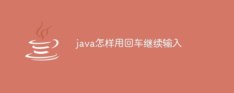 java怎样用回车继续输入