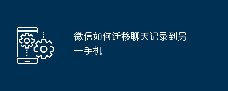 微信如何遷移聊天記錄到另一手機