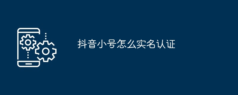 抖音小号怎么实名认证