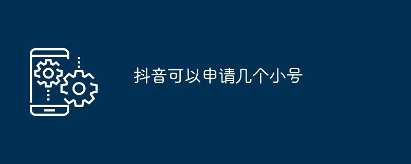 抖音可以申請幾個小號