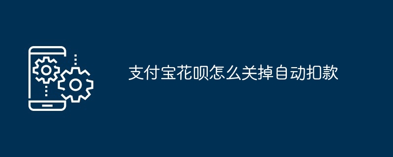 Alipay Huabeiで自動引き落としをオフにする方法