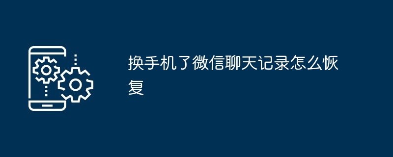 휴대폰을 변경한 후 WeChat 채팅 기록을 복원하는 방법은 무엇입니까?