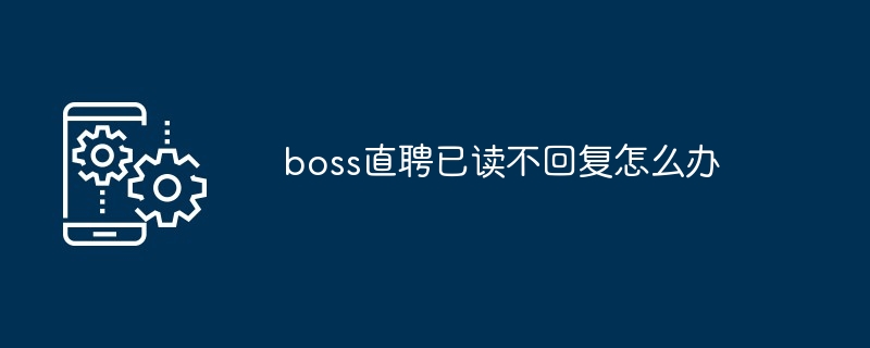 boss直聘已讀不回覆怎麼辦