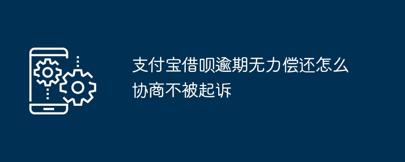 Comment puis-je négocier sans être poursuivi si j'emprunte de l'argent auprès d'Alipay et que je ne suis pas en mesure de le rembourser en retard ?