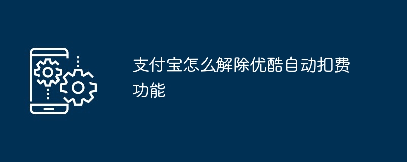 支付寶怎麼解除優酷自動扣費功能