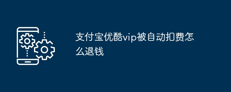 支付寶優酷vip被自動扣費怎麼退錢