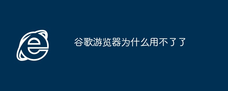 谷歌游览器为什么用不了了