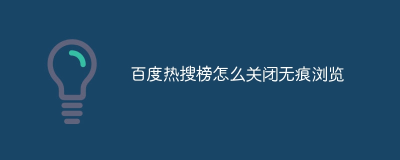 Baidu 인기 검색 목록에서 시크릿 브라우징을 끄는 방법