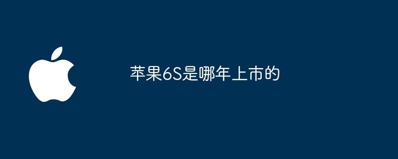 Apple 6S が発売されたのは何年ですか?