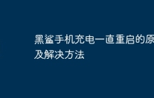 黑鲨手机充电一直重启的原因及解决方法