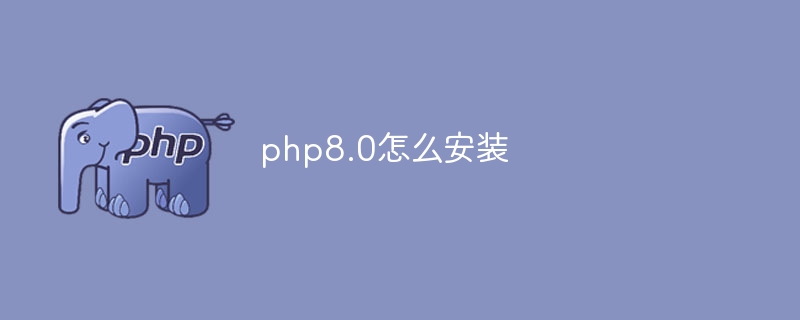 php8.0怎么安装-PHP8-