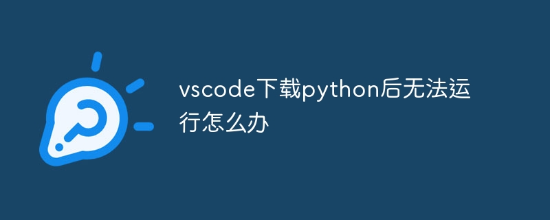 Que dois-je faire si vscode ne peut pas s'exécuter après le téléchargement de Python ?