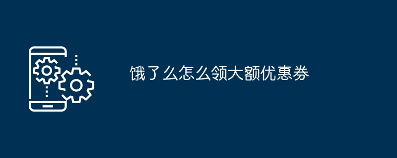 饿了么怎么领大额优惠券