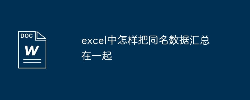 excel中怎样把同名数据汇总在一起