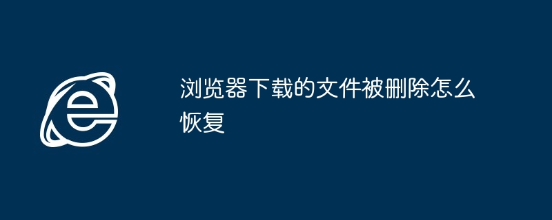 ブラウザでダウンロードした削除されたファイルを復元する方法