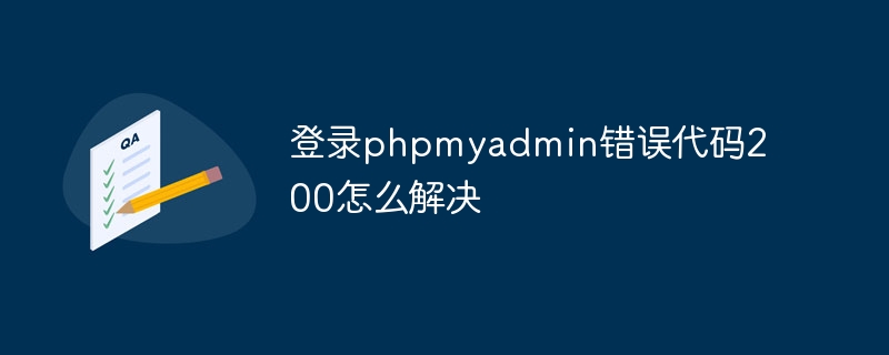 登录phpmyadmin错误代码200怎么解决