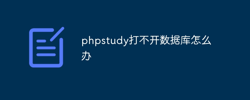 phpstudy가 데이터베이스를 열 수 없으면 어떻게 해야 합니까?