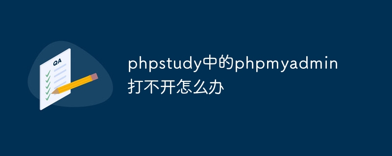 phpstudy에서 phpmyadmin을 열 수 없으면 어떻게 해야 합니까?