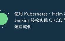 使用 Kubernetes、Helm 和 Jenkins 轻松实现 CI/CD 管道自动化