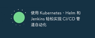 使用 Kubernetes、Helm 和 Jenkins 轻松实现 CI/CD 管道自动化