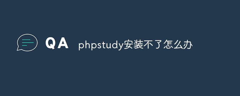 What should I do if phpstudy cannot be installed?
