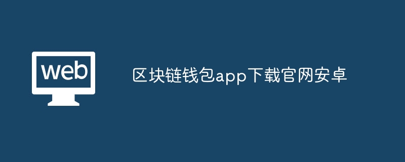 区块链钱包app下载官网安卓