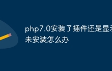php7.0安装了插件还是显示未安装怎么办
