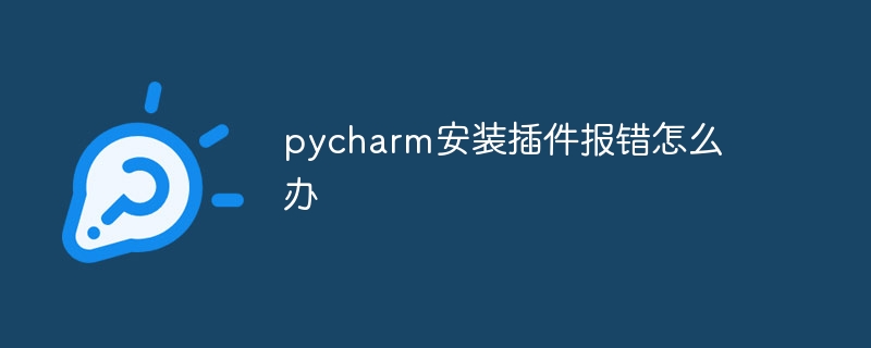 pycharm安装插件报错怎么办