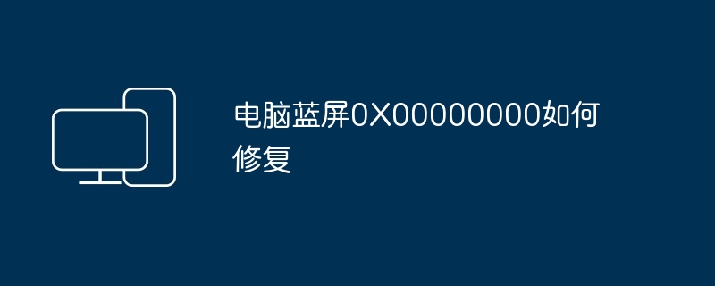 Comment réparer l'écran bleu de l'ordinateur 0X00000000