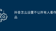 How to set up Douyin to prevent everyone from viewing the work