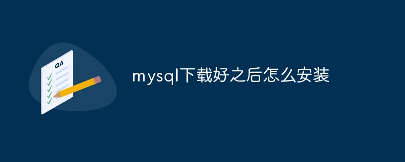 mysql下载好之后怎么安装