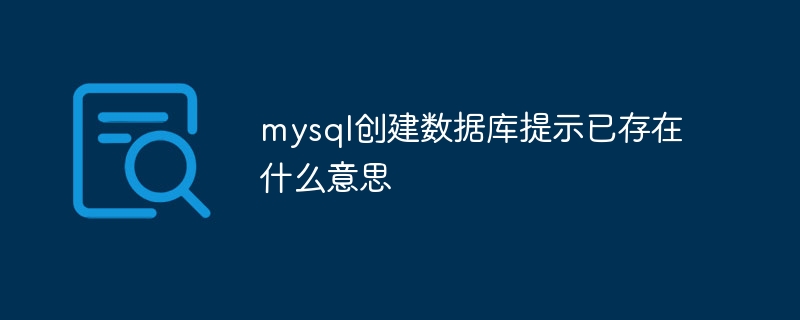 mysql创建数据库提示已存在什么意思