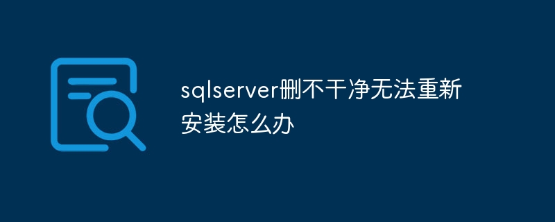 sqlserver が削除できず、再インストールもできない場合はどうすればよいですか?