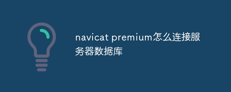 navicat premium怎么连接服务器数据库
