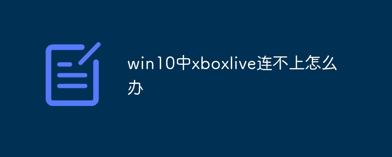 What to do if xboxlive cannot connect in win10