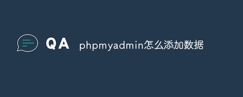 phpmyadmin怎么添加数据-phpMyAdmin-