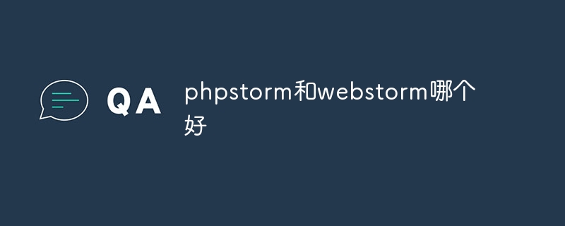 Which one is better, phpstorm or webstorm?