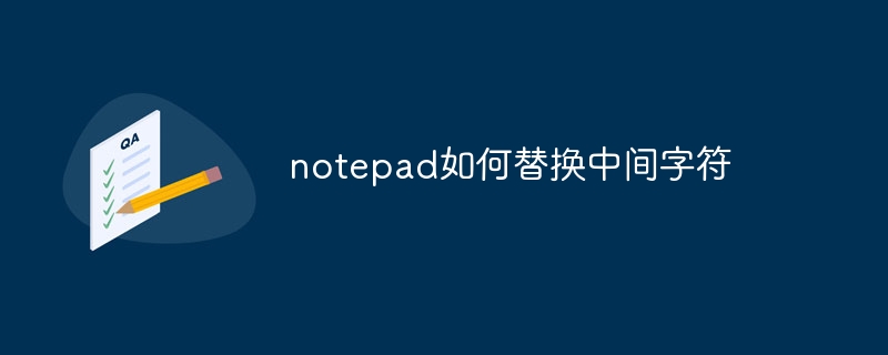 notepad如何替换中间字符