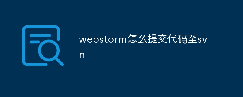 webstorm怎麼提交代碼至svn