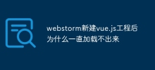 Webstorm が新しい vue.js プロジェクトを作成した後に読み込めないのはなぜですか?