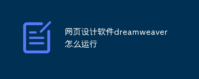 网页设计软件dreamweaver怎么运行