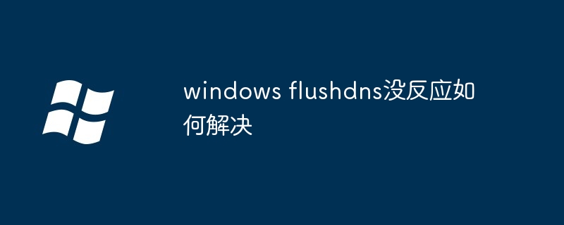 How to solve windows flushdns unresponsiveness