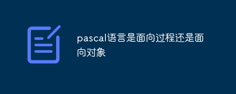 Pascal 言語はプロセス指向ですか、それともオブジェクト指向ですか?