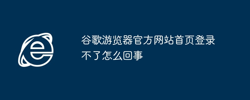 Google 브라우저 공식 홈페이지에 로그인할 수 없는 이유는 무엇인가요?