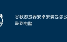 谷歌游览器安卓安装包怎么安装到电脑