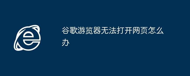 谷歌遊覽器無法開啟網頁怎麼辦