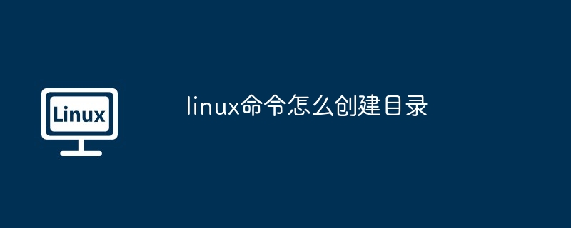 So erstellen Sie ein Verzeichnis mit Linux-Befehlen