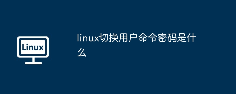 Wie lautet das Passwort für den Linux-Switch-Benutzerbefehl?