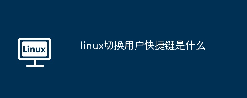 Linuxでユーザーを切り替えるショートカットキーは何ですか?